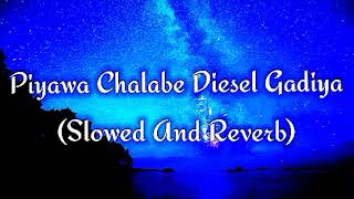 Piyawa Chalabe Diesel Gadiya Slowed And Reverb [upl. by Aina]